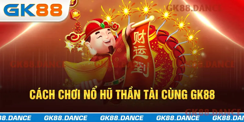 Cách chơi nổ hũ Thần Tài cho Newbie