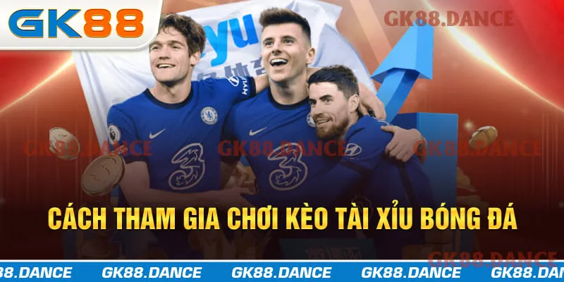 Cách tham gia chơi kèo tài xỉu bóng đá tại GK88