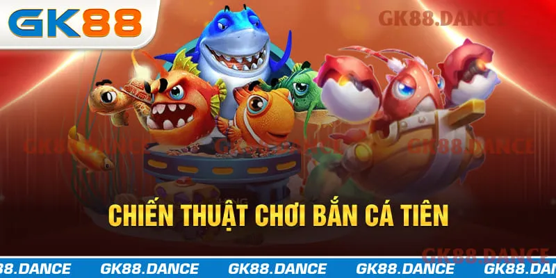 Chiến thuật chơi game bắn cá Tiên hiệu quả
