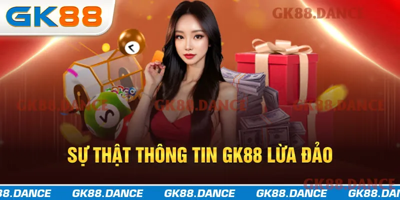 Sự thật về thông tin nhà cái GK88 lừa đảo