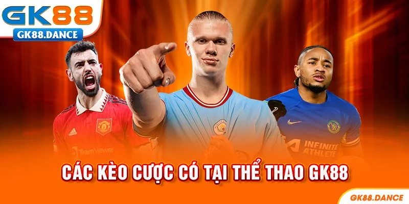 Các kèo cược siêu hot tại thể thao GK88