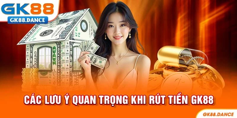 Những lưu ý quan trọng khi rút tiền GK88
