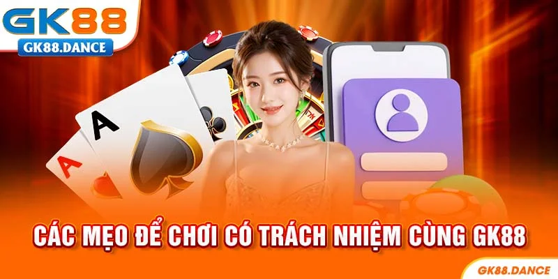 GK88 mách bạn để chơi có trách nhiệm