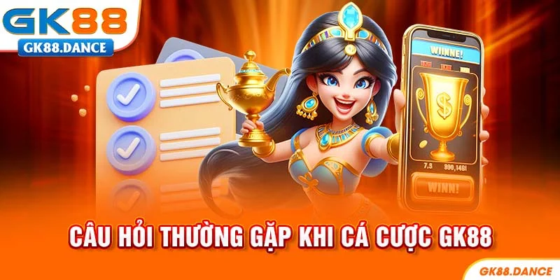 Câu hỏi thường gặp khi cá cược tại GK88