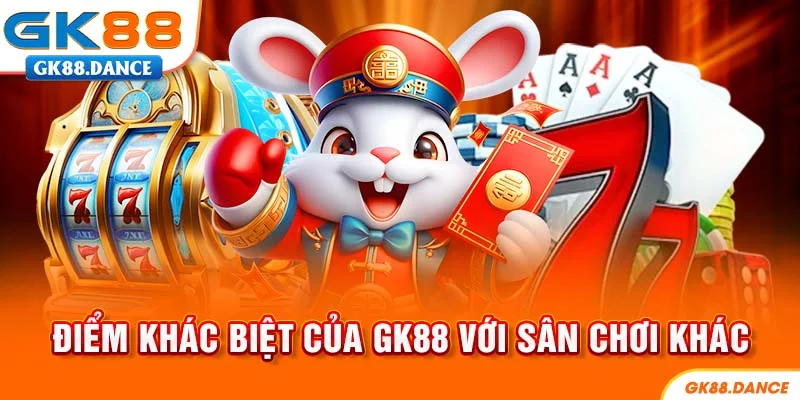 Điểm khác biệt của GK88 với những sân chơi khác
