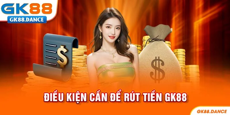 Điều kiện để có thể rút tiền GK88