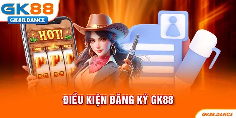 Điều kiện cần thiết khi đăng ký GK88