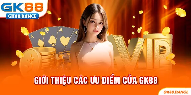 Giới thiệu GK88 các ưu điểm nổi bật
