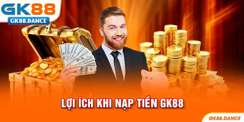 Lợi ích khi nạp tiền GK88