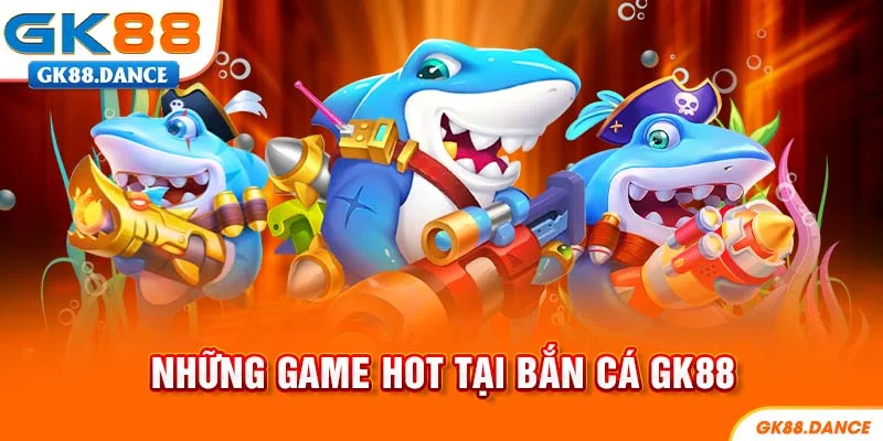 Những game nên chơi khi tham gia bắn cá GK88