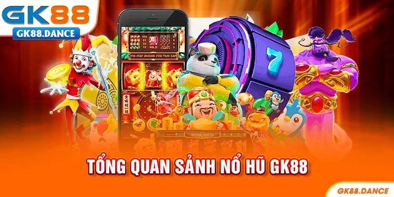 Tổng quan chung về sảnh nổ hũ GK88
