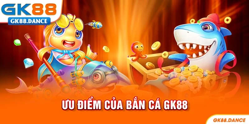 Ưu điểm tạo nên sức hút của bắn cá GK88